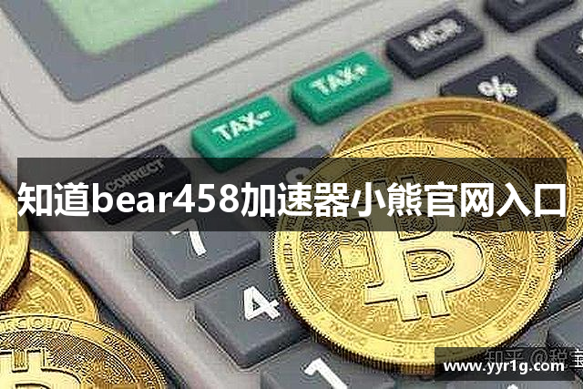 知道bear458加速器小熊官网入口